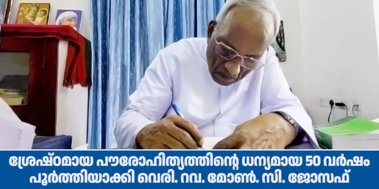 ശ്രേഷ്ഠമായ പൗരോഹിത്യത്തിന്റെ ധന്യമായ 50 വർഷം പൂർത്തിയാക്കി വെരി. റവ. മോൺ. സി. ജോസഫ്