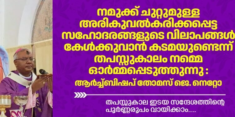 അരികുവൽകരിക്കപ്പെട്ട സഹോദരങ്ങളുടെ വിലാപങ്ങള്‍കേള്‍ക്കുവാൻ കടമയുണ്ടെന്ന് തപസ്സുകാലം നമ്മെ ഓര്‍മ്മപ്പെടുത്തുന്നു : ആർച്ച്ബിഷപ് തോമസ് ജെ. നെറ്റോ