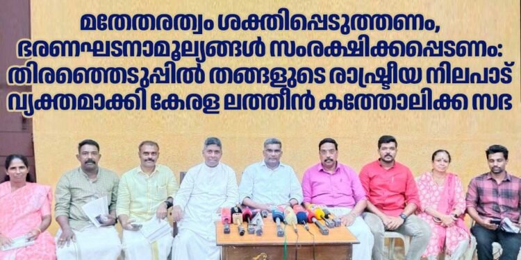 മതേതരത്വം ശക്തിപ്പെടുത്തണം, ഭരണഘടനാമൂല്യങ്ങള് സംരക്ഷിക്കപ്പെടണം: തിരഞ്ഞെടുപ്പിൽ തങ്ങളുടെ രാഷ്ട്രീയ നിലപാട് വ്യക്തമാക്കി കേരള ലത്തീൻ കത്തോലിക്ക സഭ